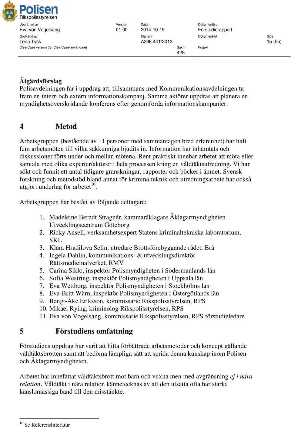 4 Metod Arbetsgruppen (bestående av 11 personer med sammantagen bred erfarenhet) har haft fem arbetsmöten till vilka sakkunniga bjudits in.