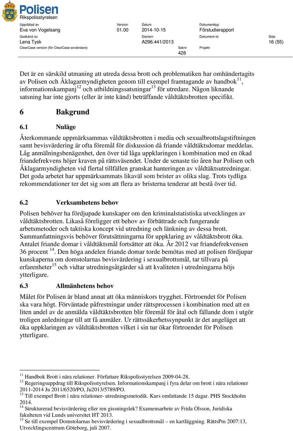 informationskampanj 12 och utbildningssatsningar 13 för utredare. Någon liknande satsning har inte gjorts (eller är inte känd) beträffande våldtäktsbrotten specifikt. 6 Bakgrund 6.