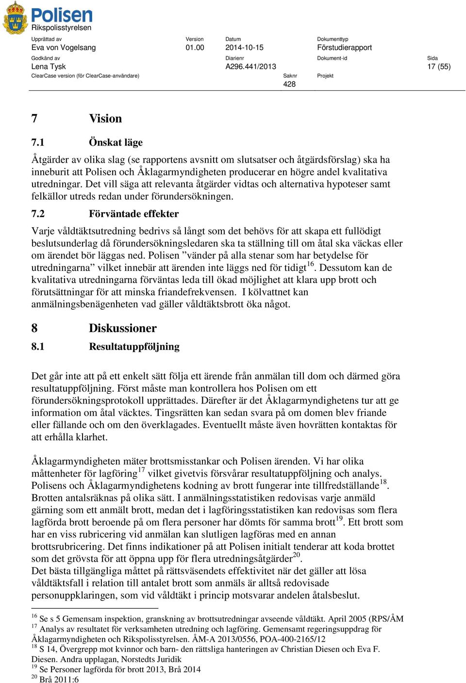 Det vill säga att relevanta åtgärder vidtas och alternativa hypoteser samt felkällor utreds redan under förundersökningen. 7.