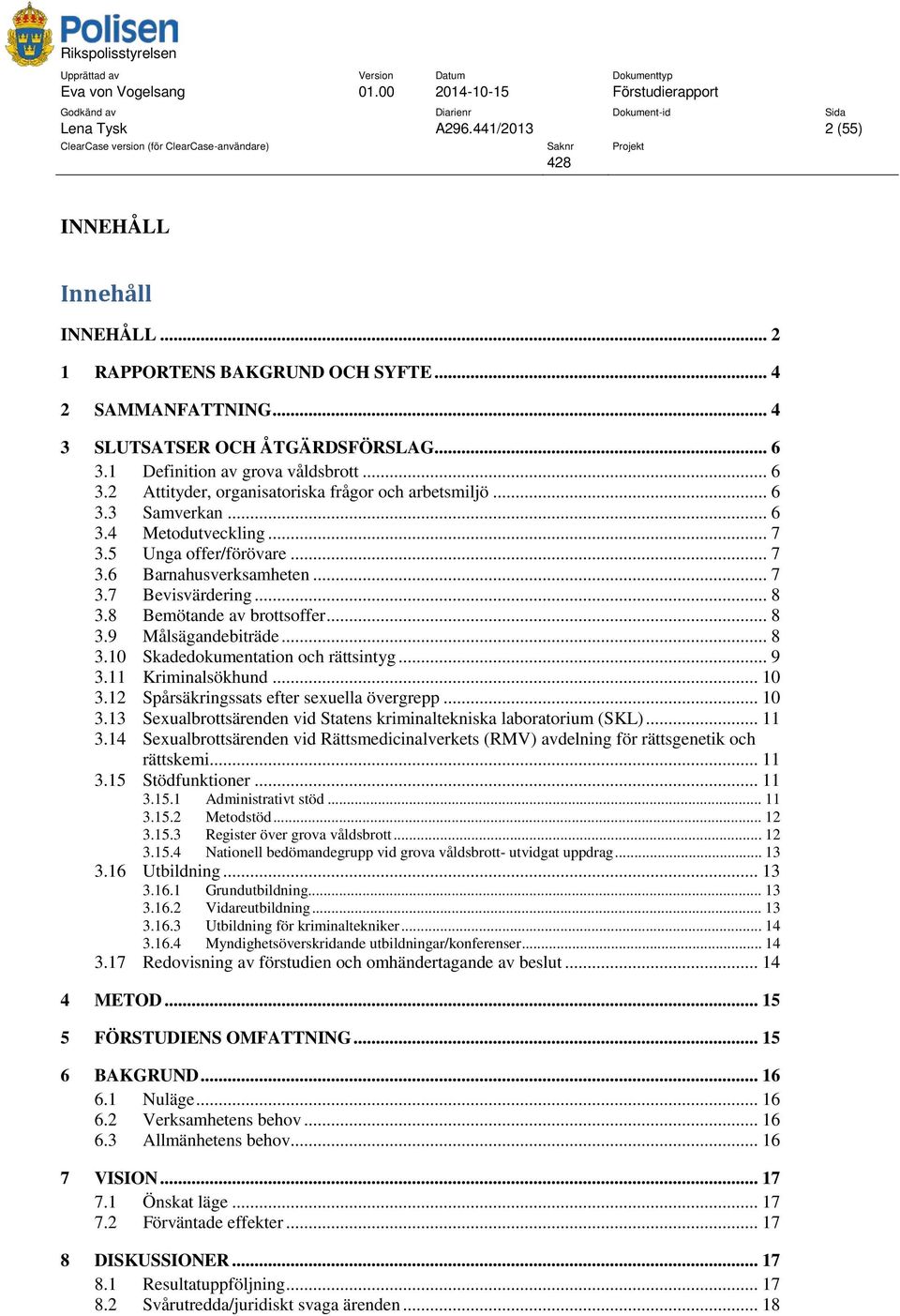 .. 8 3.8 Bemötande av brottsoffer... 8 3.9 Målsägandebiträde... 8 3.10 Skadedokumentation och rättsintyg... 9 3.11 Kriminalsökhund... 10 3.