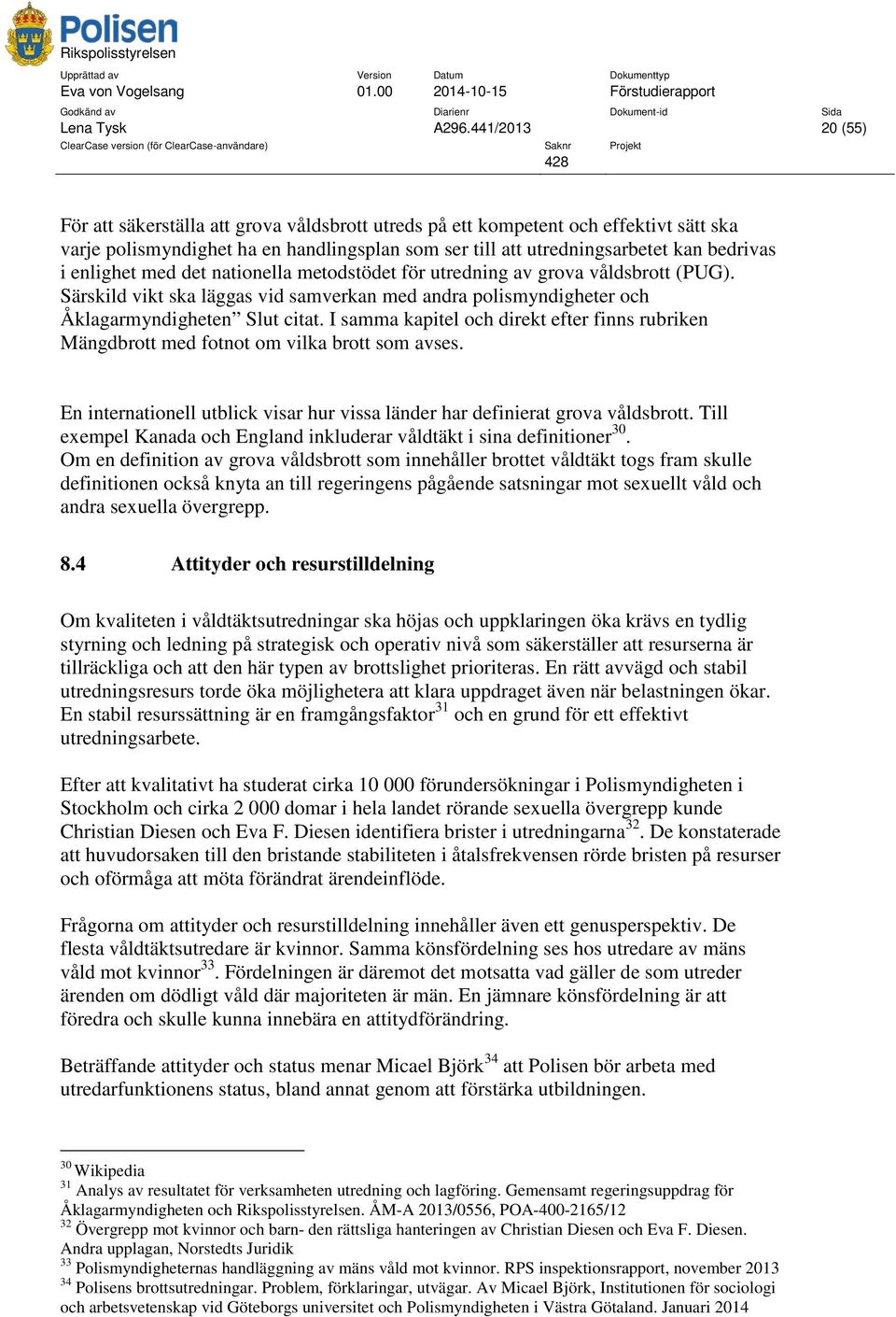 enlighet med det nationella metodstödet för utredning av grova våldsbrott (PUG). Särskild vikt ska läggas vid samverkan med andra polismyndigheter och Åklagarmyndigheten Slut citat.