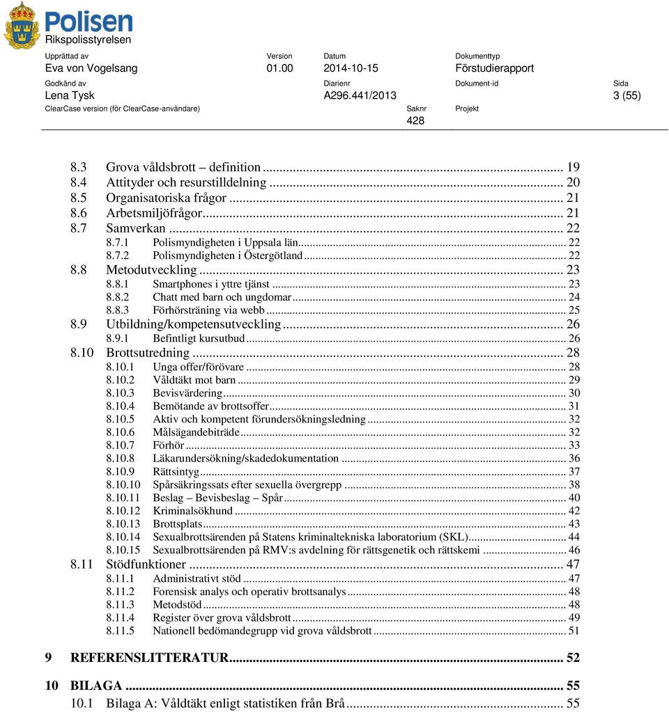 .. 24 8.8.3 Förhörsträning via webb... 25 8.9 Utbildning/kompetensutveckling... 26 8.9.1 Befintligt kursutbud... 26 8.10 Brottsutredning... 28 8.10.1 Unga offer/förövare... 28 8.10.2 Våldtäkt mot barn.