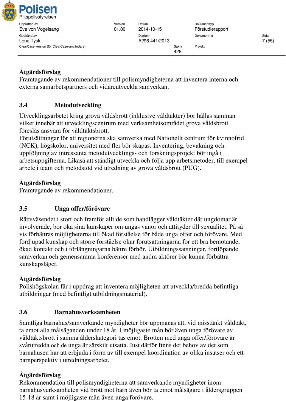 våldtäktsbrott. Förutsättningar för att regionerna ska samverka med Nationellt centrum för kvinnofrid (NCK), högskolor, universitet med fler bör skapas.