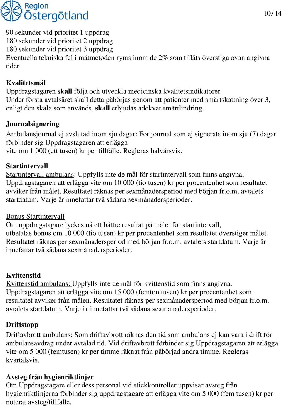 Under första avtalsåret skall detta påbörjas genom att patienter med smärtskattning över 3, enligt den skala som används, skall erbjudas adekvat smärtlindring.
