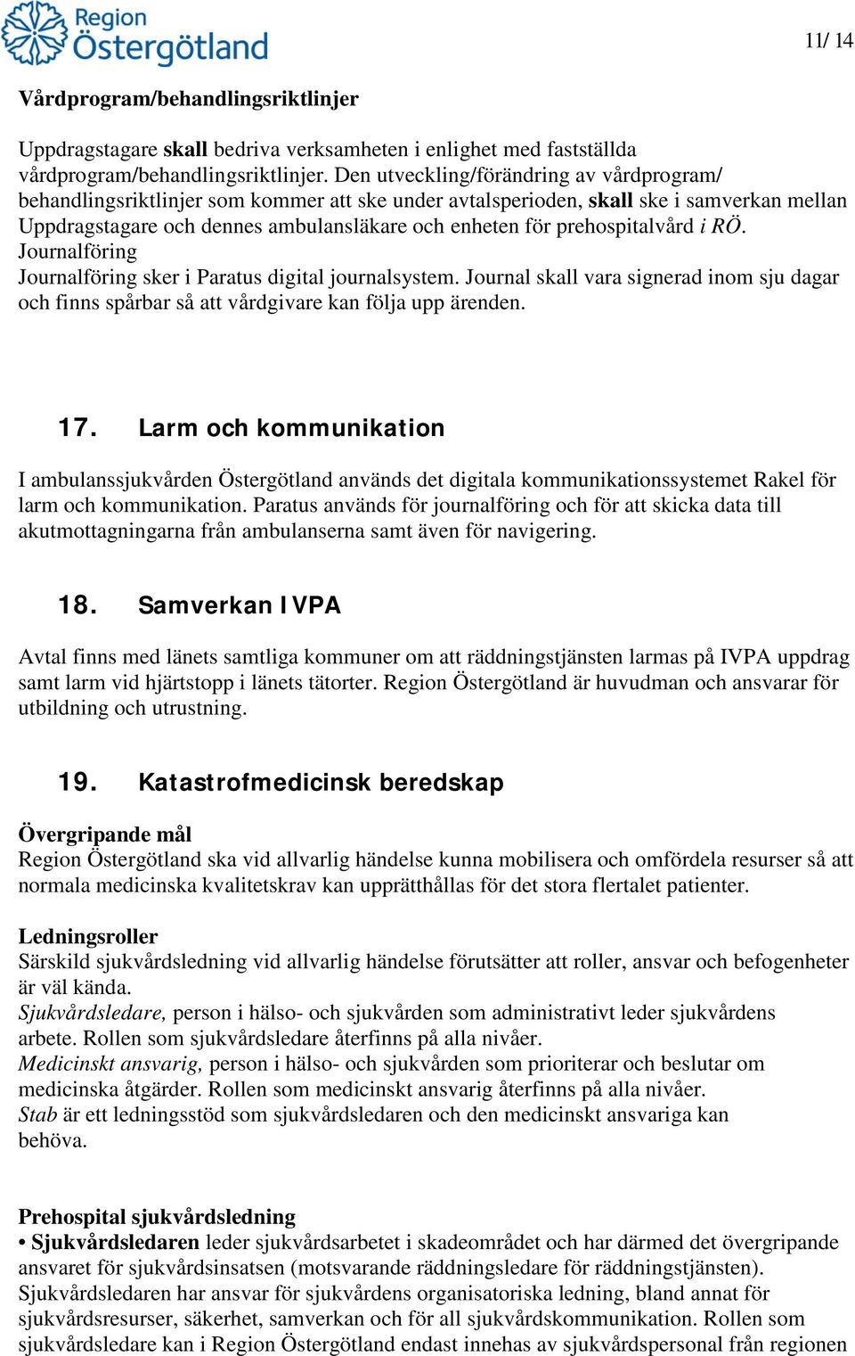 prehospitalvård i RÖ. Journalföring Journalföring sker i Paratus digital journalsystem. Journal skall vara signerad inom sju dagar och finns spårbar så att vårdgivare kan följa upp ärenden. 17.