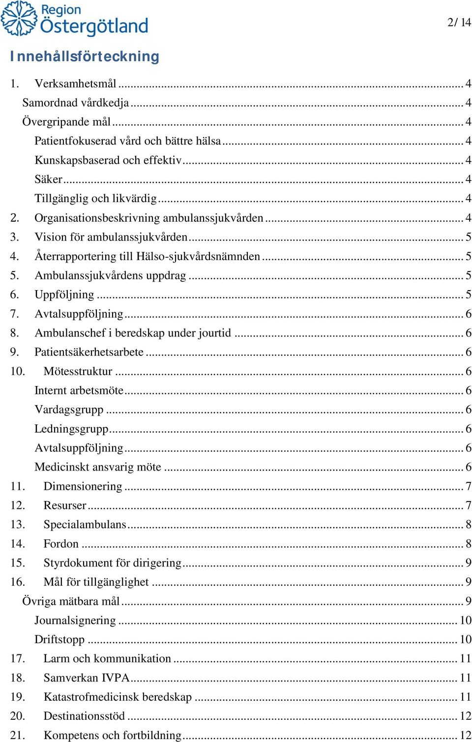 Ambulanssjukvårdens uppdrag... 5 6. Uppföljning... 5 7. Avtalsuppföljning... 6 8. Ambulanschef i beredskap under jourtid... 6 9. Patientsäkerhetsarbete... 6 10. Mötesstruktur... 6 Internt arbetsmöte.