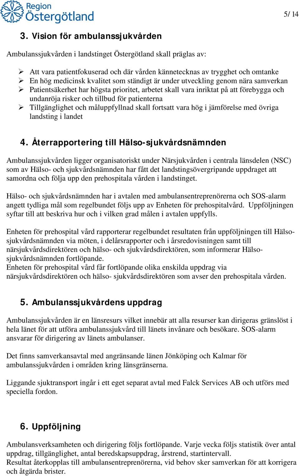 som ständigt är under utveckling genom nära samverkan Patientsäkerhet har högsta prioritet, arbetet skall vara inriktat på att förebygga och undanröja risker och tillbud för patienterna
