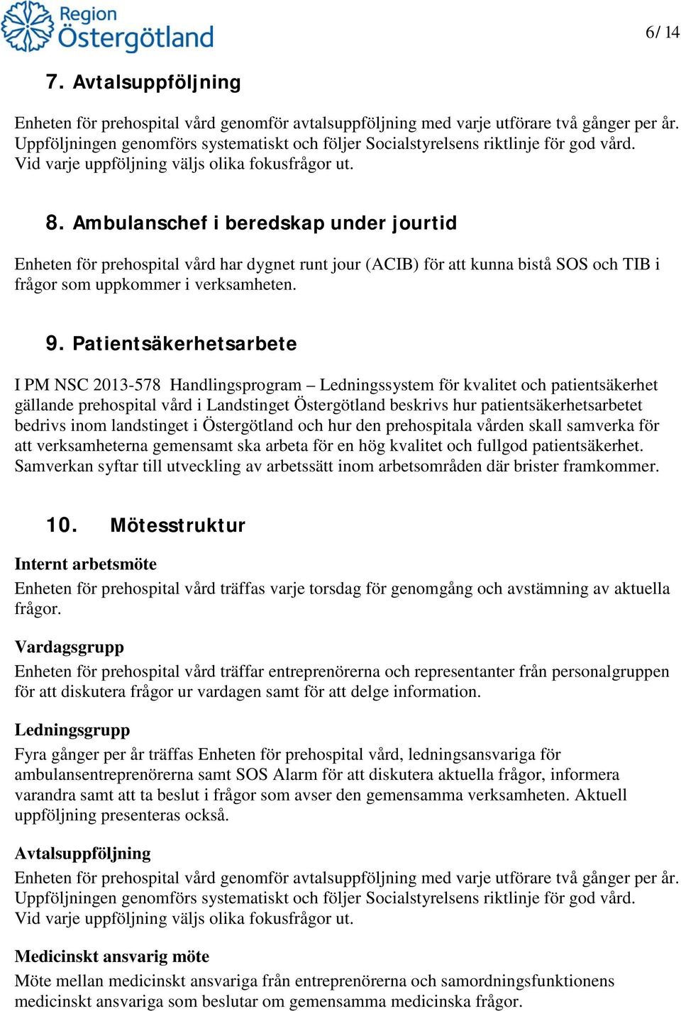 Ambulanschef i beredskap under jourtid Enheten för prehospital vård har dygnet runt jour (ACIB) för att kunna bistå SOS och TIB i frågor som uppkommer i verksamheten. 9.