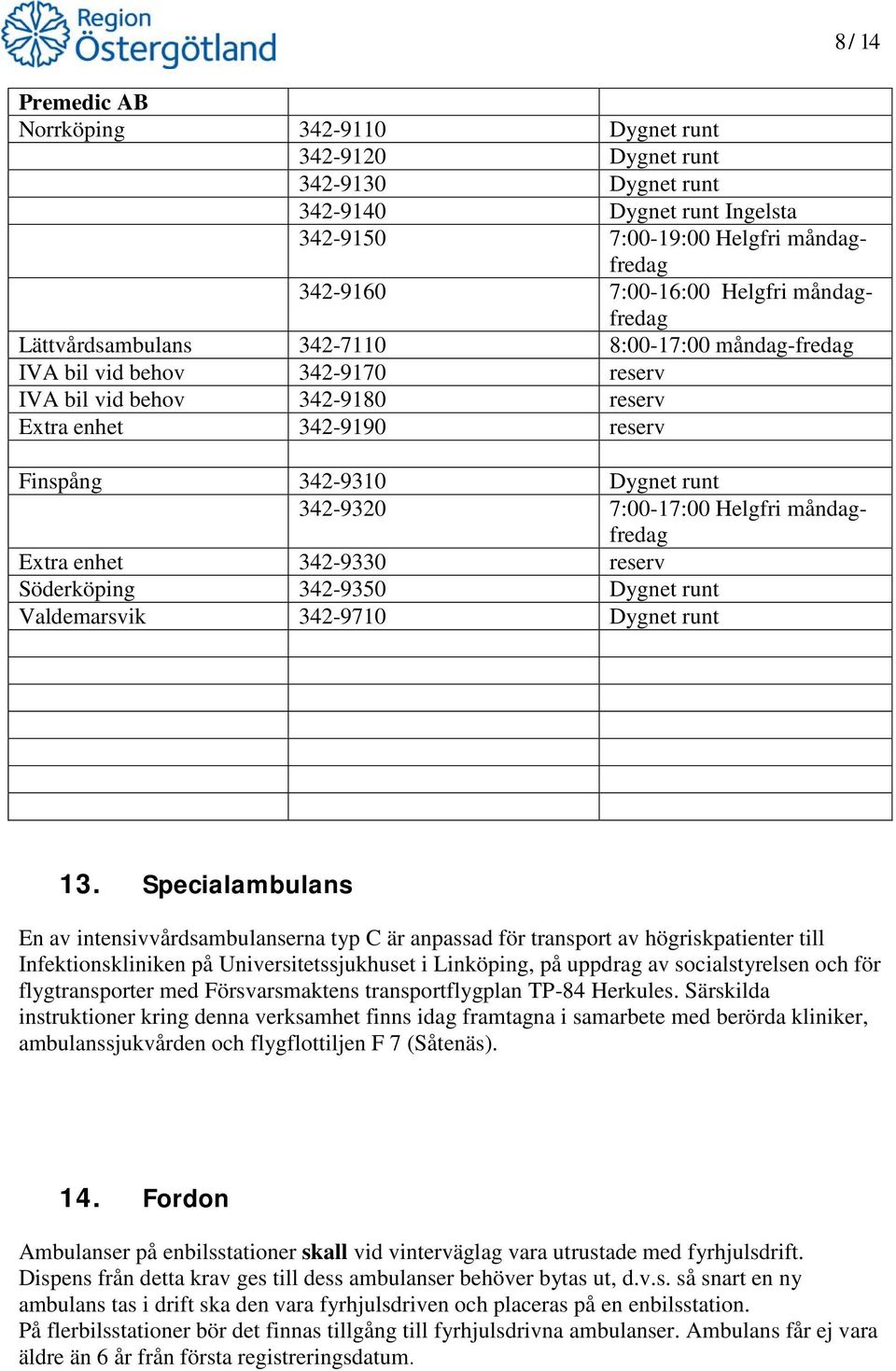 7:00-17:00 Helgfri måndagfredag Extra enhet 342-9330 reserv Söderköping 342-9350 Dygnet runt Valdemarsvik 342-9710 Dygnet runt 13.