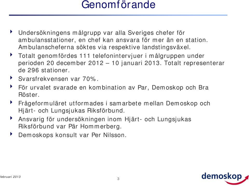 Totalt representerar de 296 stationer. Svarsfrekvensen var %. För urvalet svarade en kombination av Par, Demoskop och Bra Röster.