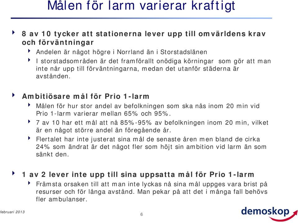 Ambitiösare mål för Prio 1-larm Målen för hur stor andel av befolkningen som ska nås inom 2 min vid Prio 1-larm varierar mellan 65% och 95%.