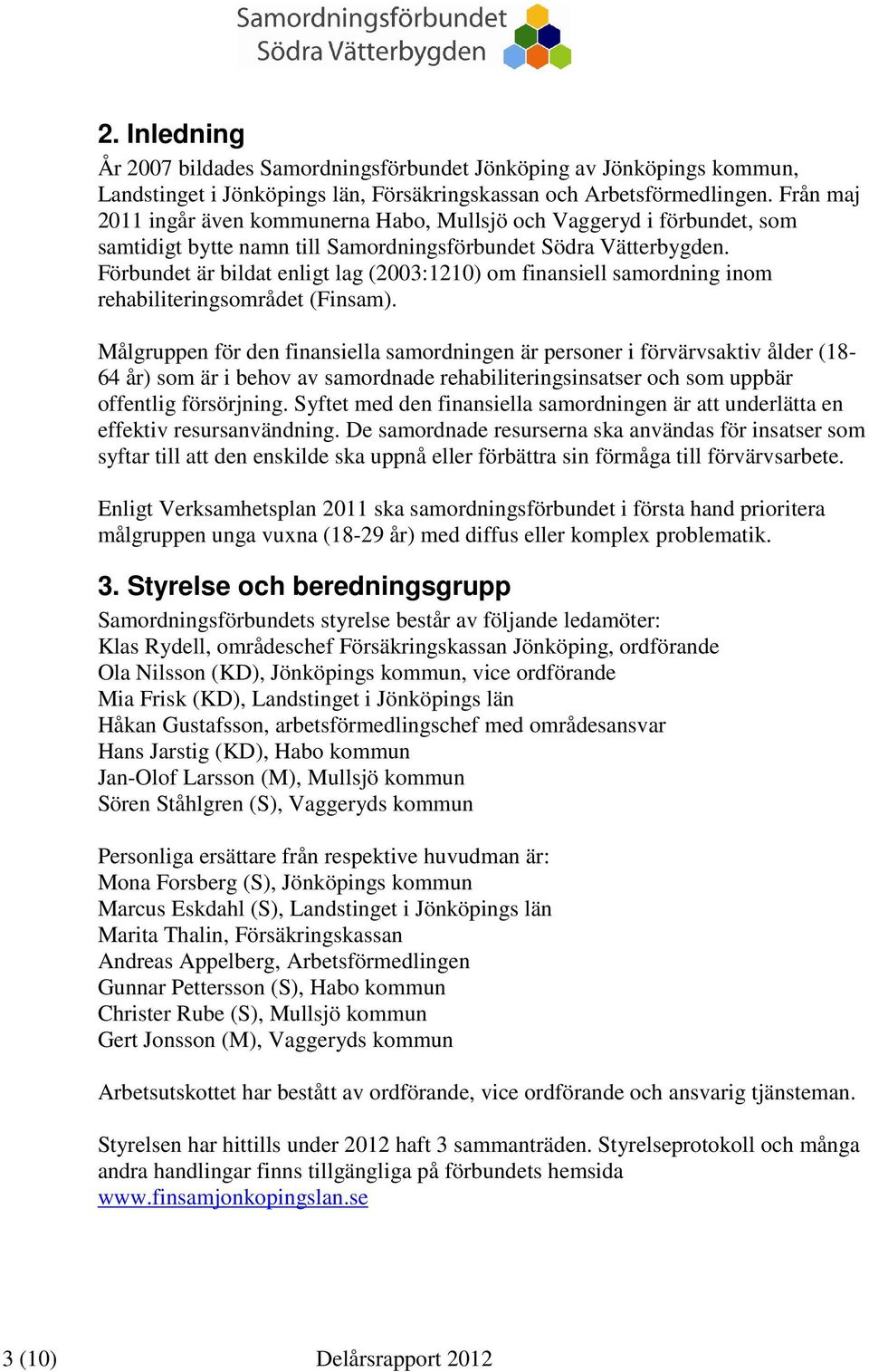 Förbundet är bildat enligt lag (2003:1210) om finansiell samordning inom rehabiliteringsområdet (Finsam).