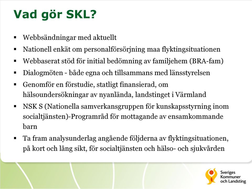 (BRA-fam) Dialogmöten - både egna och tillsammans med länsstyrelsen Genomför en förstudie, statligt finansierad, om hälsoundersökningar av