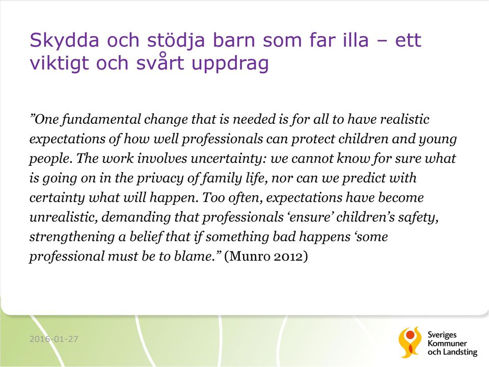 The work involves uncertainty: we cannot know for sure what is going on in the privacy of family life, nor can we predict with certainty what