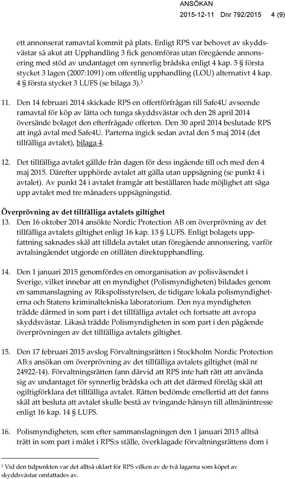 5 första stycket 3 lagen (2007:1091) om offentlig upphandling (LOU) alternativt 4 kap. 4 första stycket 3 LUFS (se bilaga 3). 3 11.