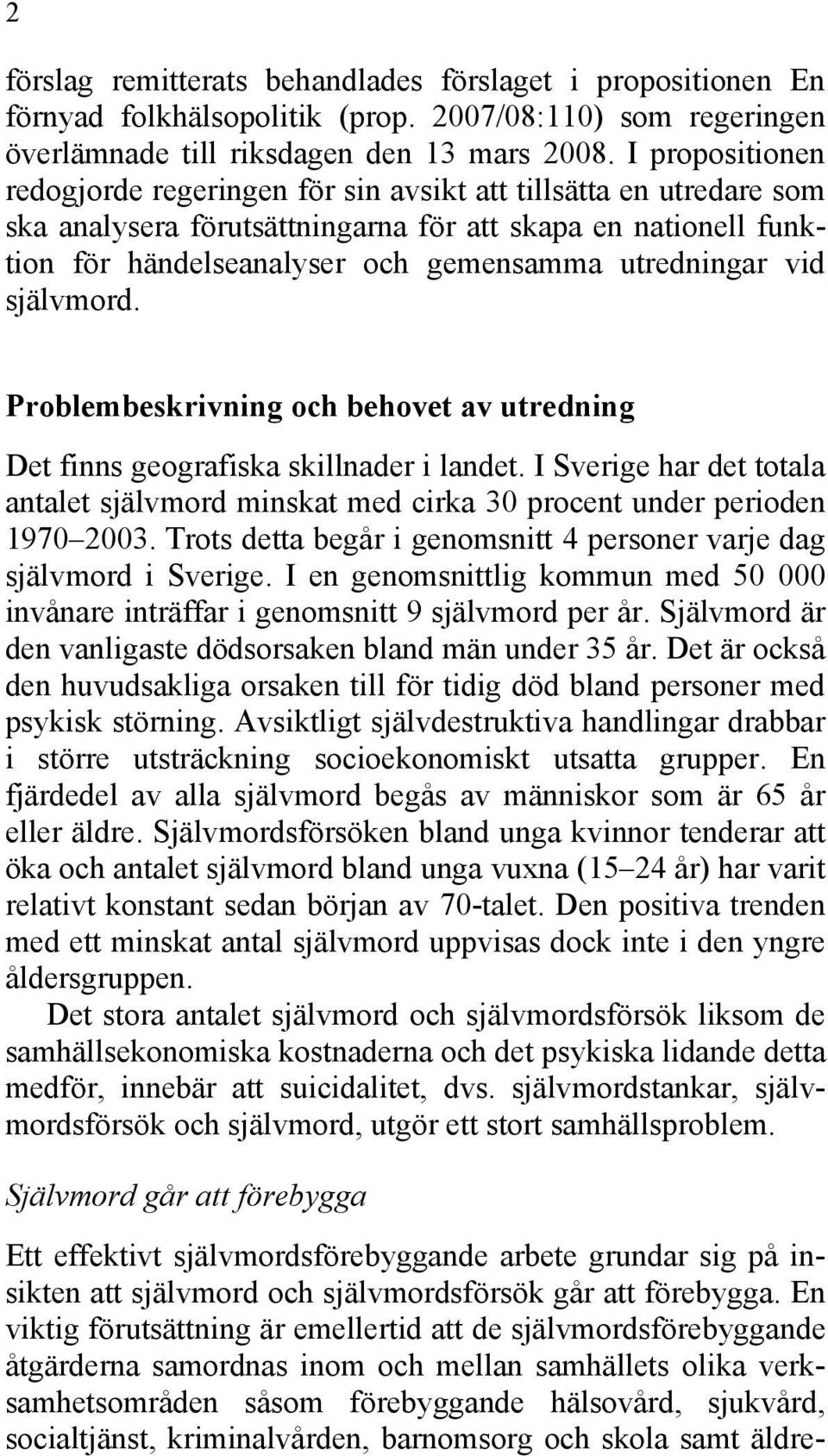 vid självmord. Problembeskrivning och behovet av utredning Det finns geografiska skillnader i landet. I Sverige har det totala antalet självmord minskat med cirka 30 procent under perioden 1970 2003.