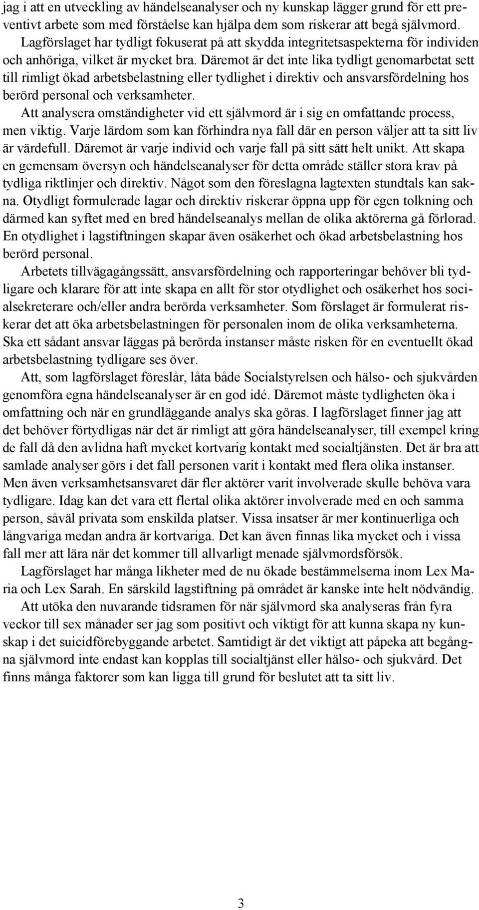 Däremot är det inte lika tydligt genomarbetat sett till rimligt ökad arbetsbelastning eller tydlighet i direktiv och ansvarsfördelning hos berörd personal och verksamheter.