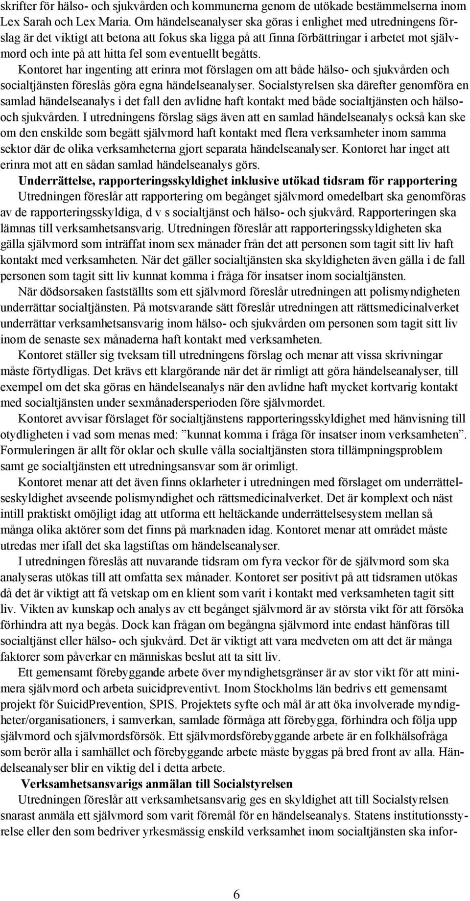 eventuellt begåtts. Kontoret har ingenting att erinra mot förslagen om att både hälso- och sjukvården och socialtjänsten föreslås göra egna händelseanalyser.