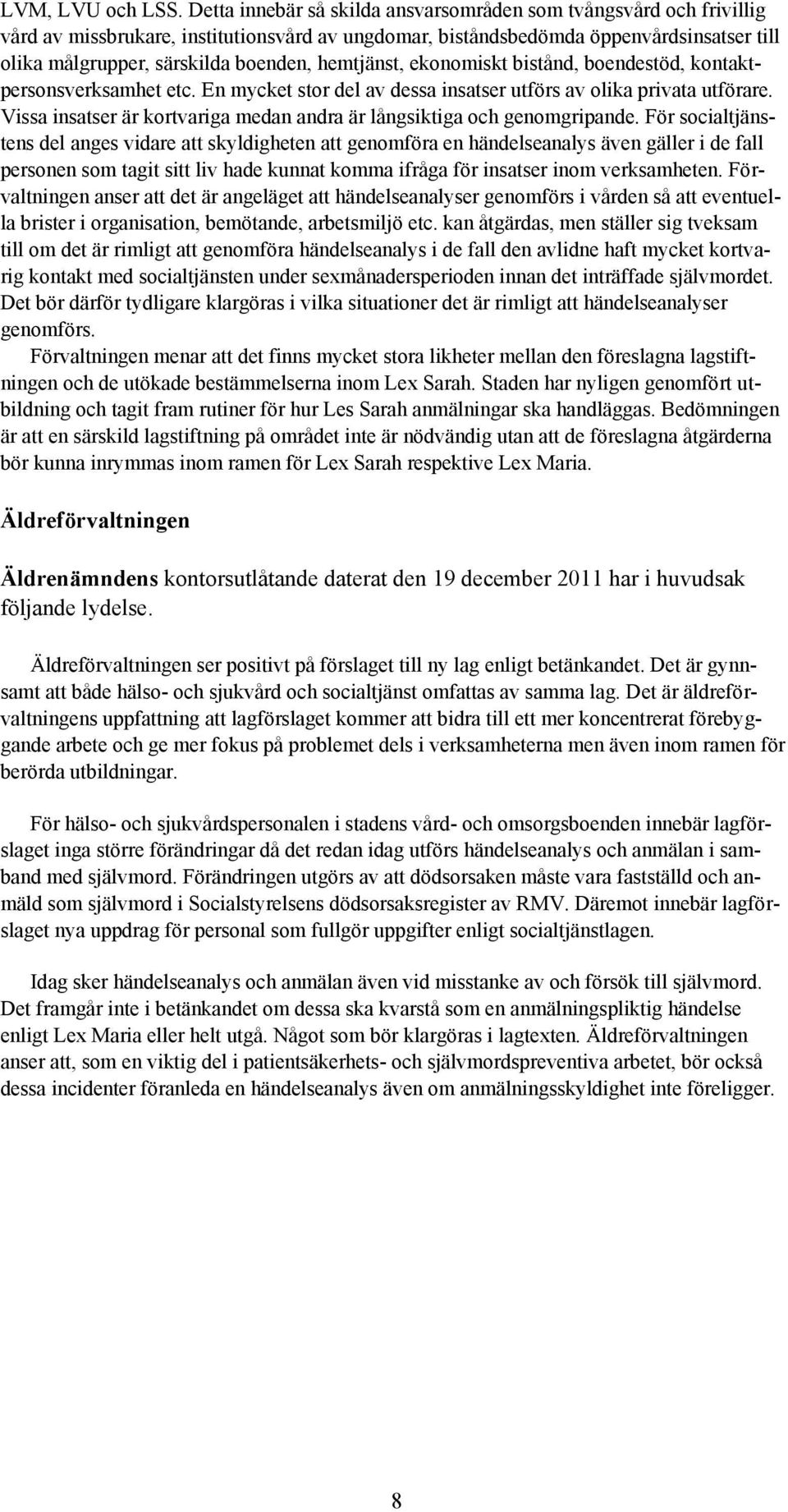 hemtjänst, ekonomiskt bistånd, boendestöd, kontaktpersonsverksamhet etc. En mycket stor del av dessa insatser utförs av olika privata utförare.