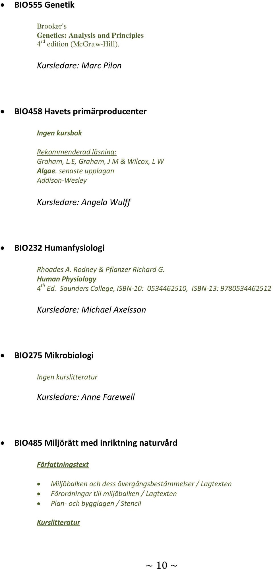 senaste upplagan Addison-Wesley Kursledare: Angela Wulff BIO232 Humanfysiologi Rhoades A. Rodney & Pflanzer Richard G. Human Physiology 4 th Ed.