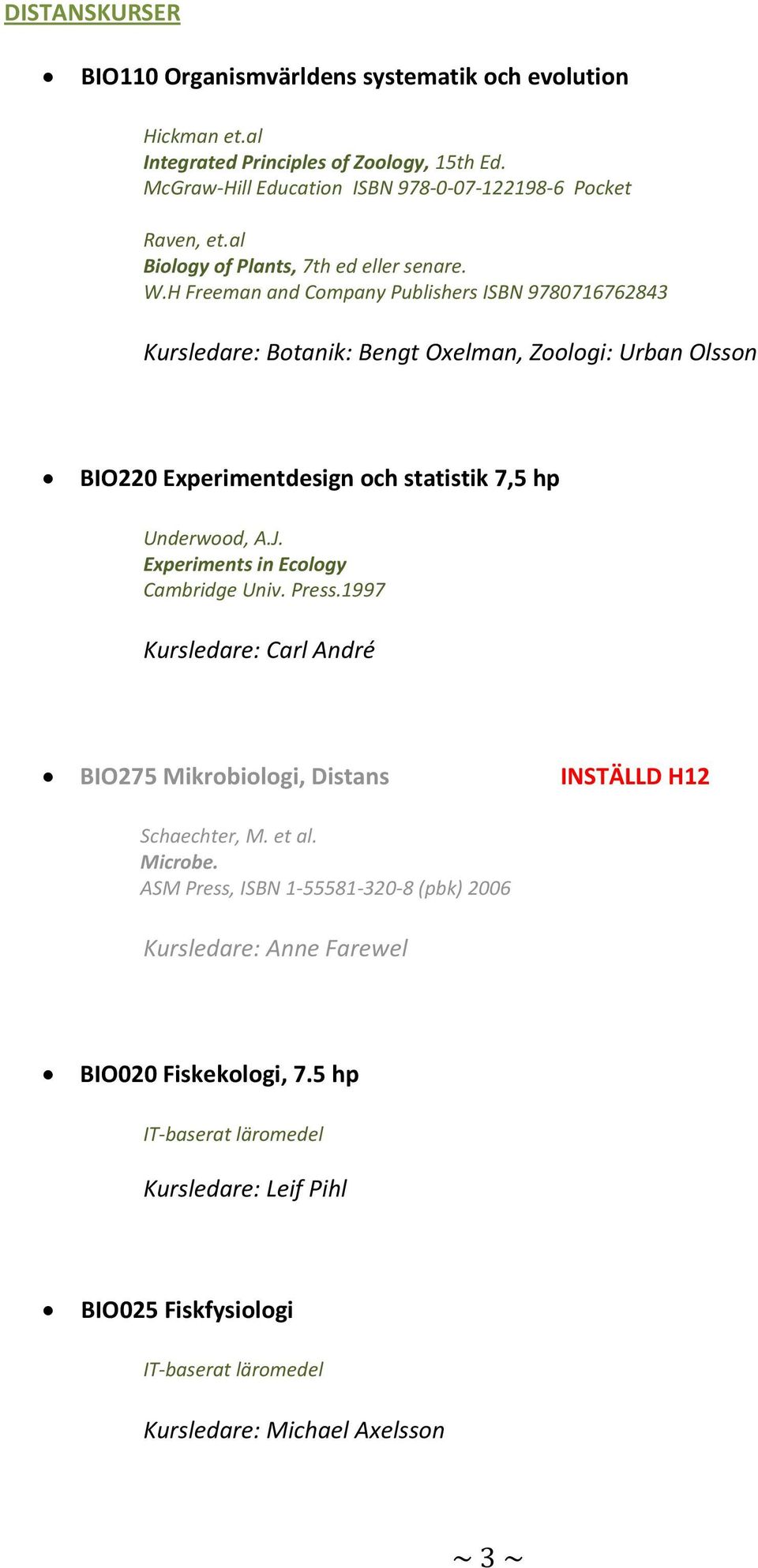 H Freeman and Company Publishers ISBN 9780716762843 Kursledare: Botanik: Bengt Oxelman, Zoologi: Urban Olsson BIO220 Experimentdesign och statistik 7,5 hp Underwood, A.J.