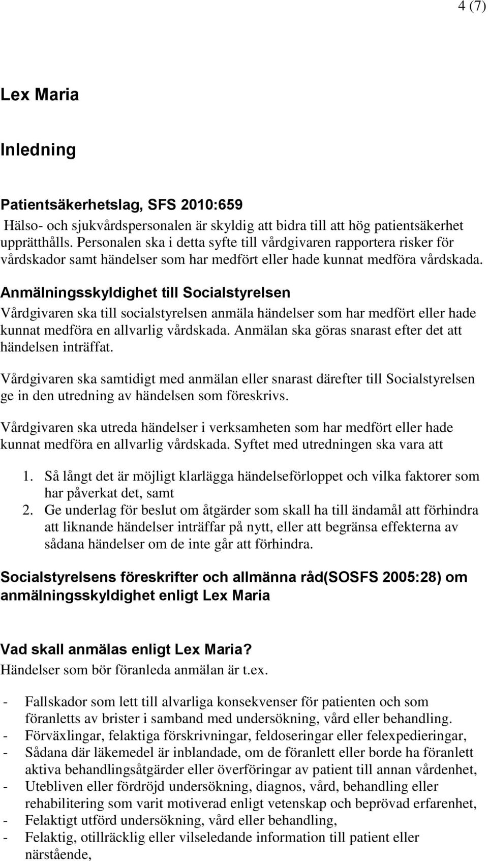 Anmälningsskyldighet till Socialstyrelsen Vårdgivaren ska till socialstyrelsen anmäla händelser som har medfört eller hade kunnat medföra en allvarlig vårdskada.