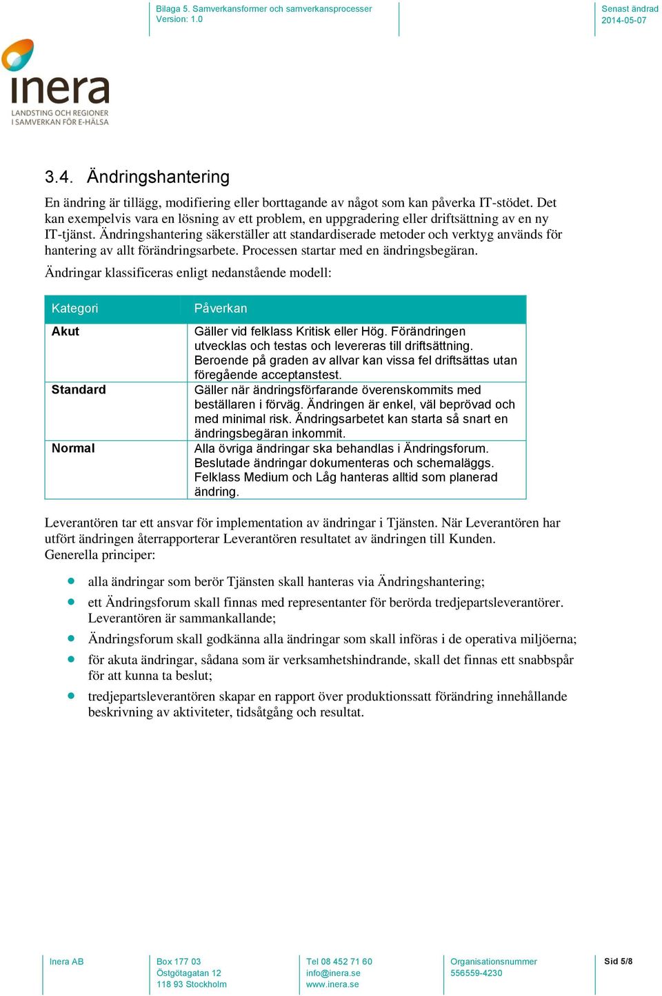 Ändringshantering säkerställer att standardiserade metoder och verktyg används för hantering av allt förändringsarbete. Processen startar med en ändringsbegäran.