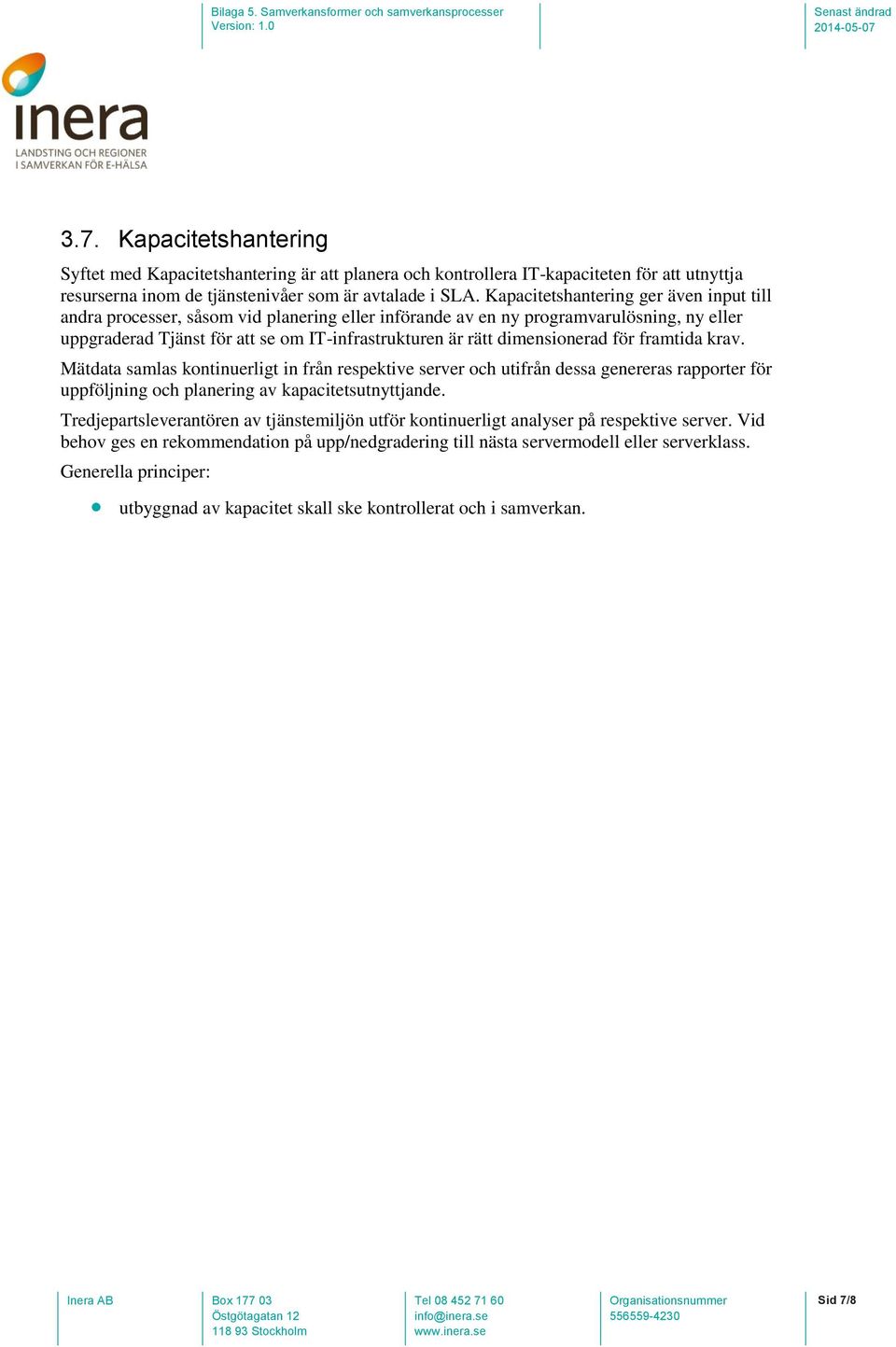 dimensionerad för framtida krav. Mätdata samlas kontinuerligt in från respektive server och utifrån dessa genereras rapporter för uppföljning och planering av kapacitetsutnyttjande.