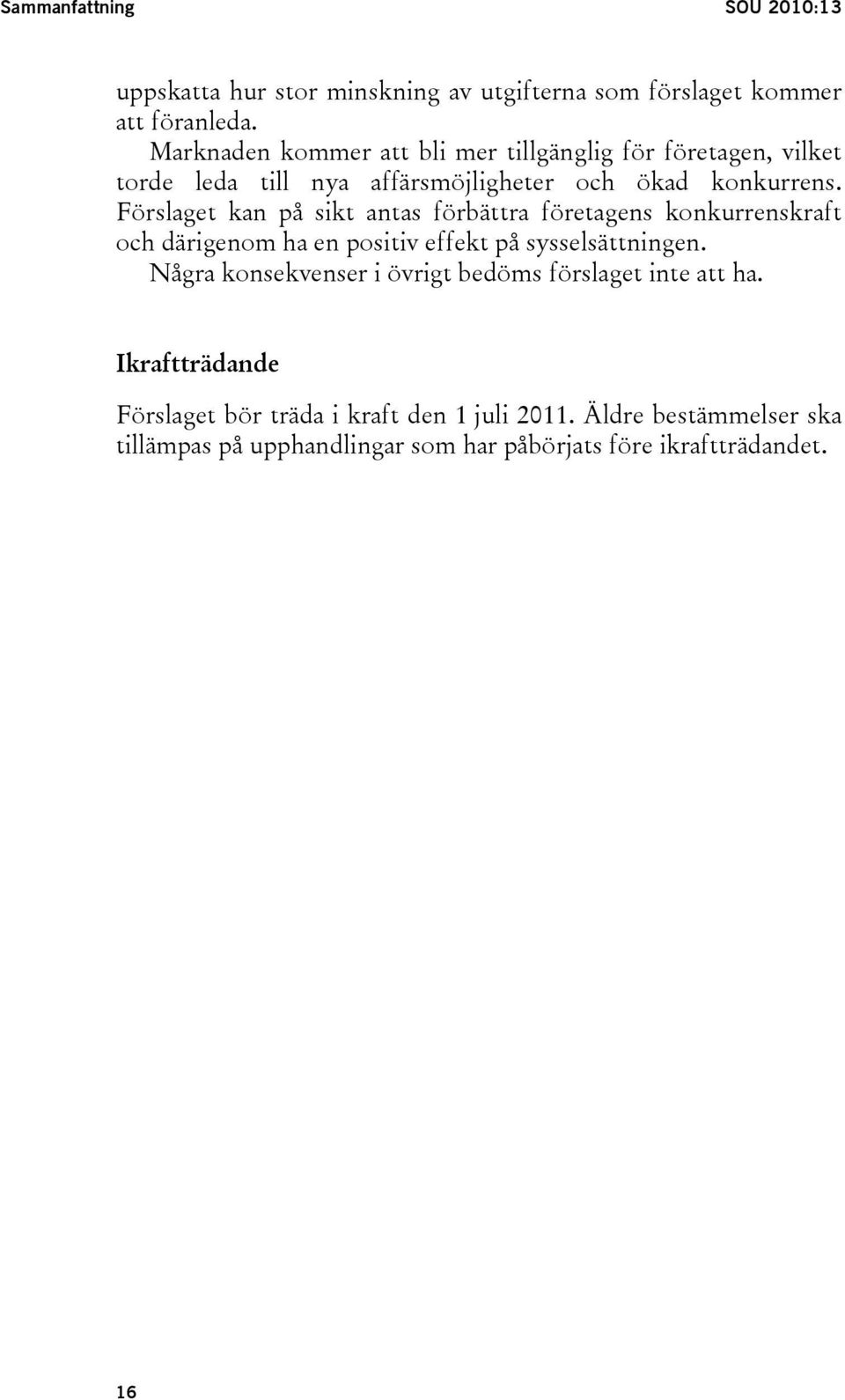 Förslaget kan på sikt antas förbättra företagens konkurrenskraft och därigenom ha en positiv effekt på sysselsättningen.