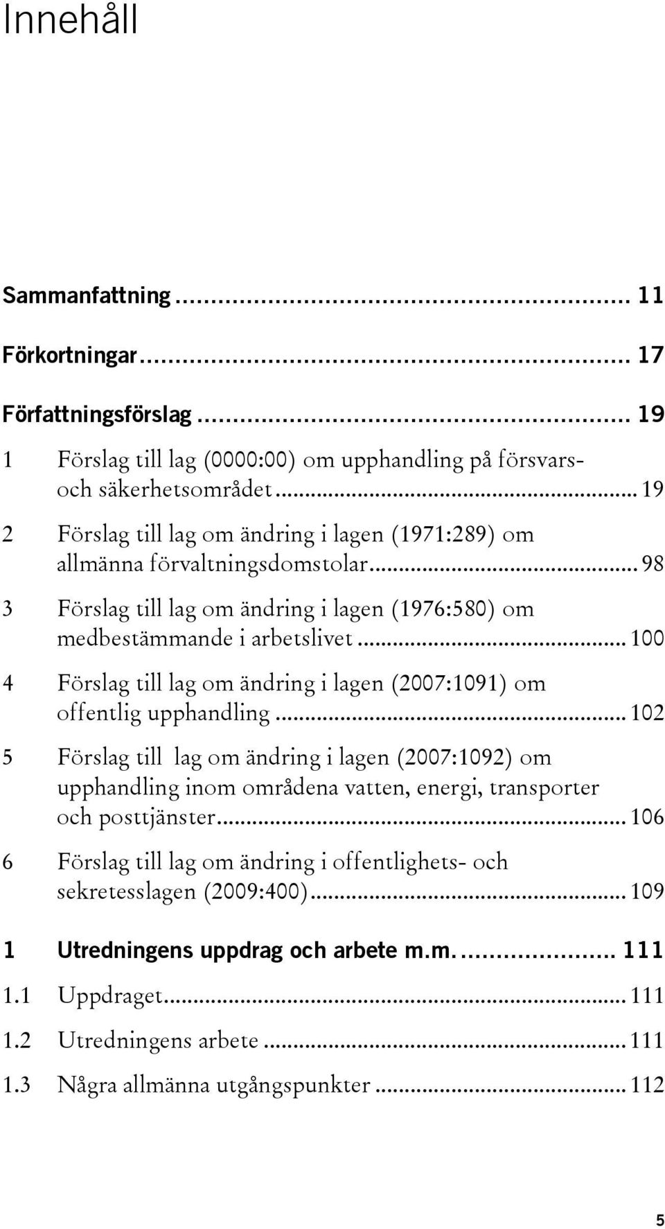 .. 100 4 Förslag till lag om ändring i lagen (2007:1091) om offentlig upphandling.