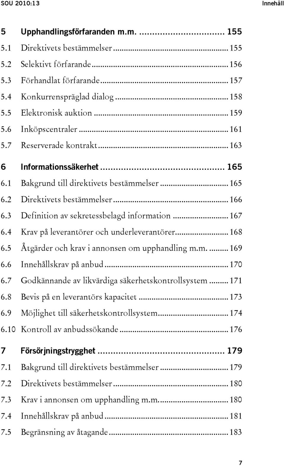 .. 166 6.3 Definition av sekretessbelagd information... 167 6.4 Krav på leverantörer och underleverantörer... 168 6.5 Åtgärder och krav i annonsen om upphandling m.m.... 169 6.