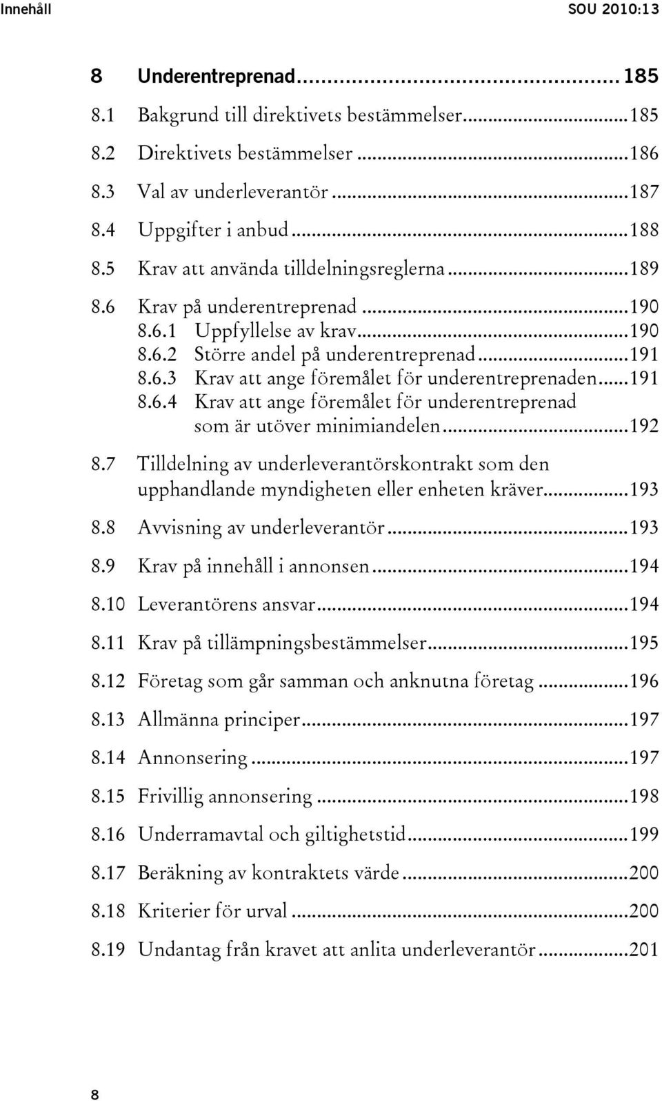 ..191 8.6.4 Krav att ange föremålet för underentreprenad som är utöver minimiandelen...192 8.7 Tilldelning av underleverantörskontrakt som den upphandlande myndigheten eller enheten kräver...193 8.