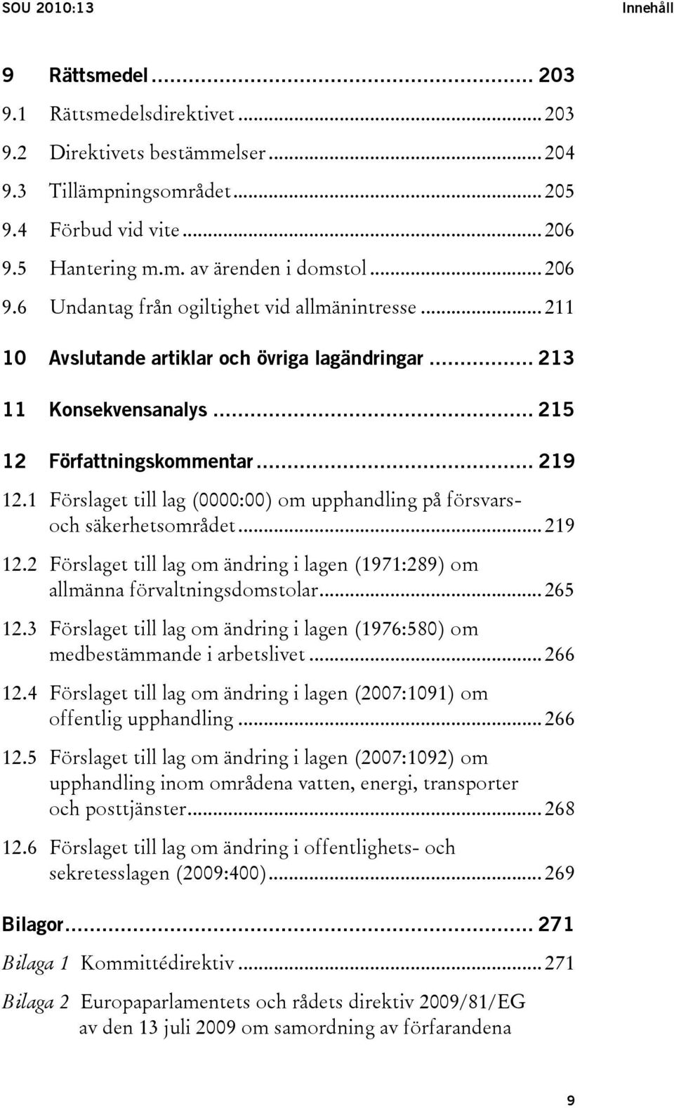 1 Förslaget till lag (0000:00) om upphandling på försvarsoch säkerhetsområdet... 219 12.2 Förslaget till lag om ändring i lagen (1971:289) om allmänna förvaltningsdomstolar... 265 12.