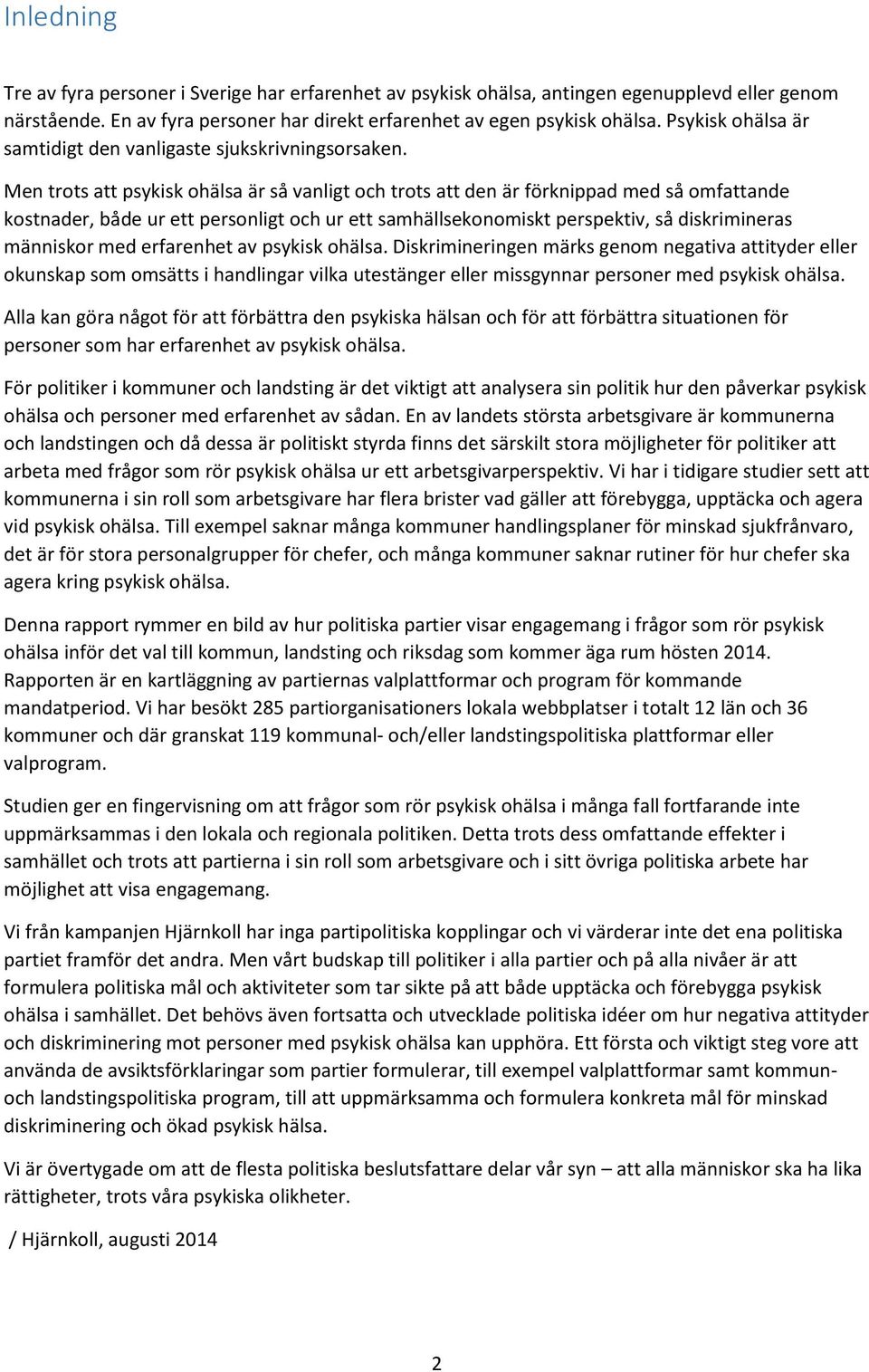 Men trts att psykisk hälsa är så vanligt ch trts att den är förknippad med så mfattande kstnader, både ur ett persnligt ch ur ett samhällseknmiskt perspektiv, så diskrimineras människr med erfarenhet