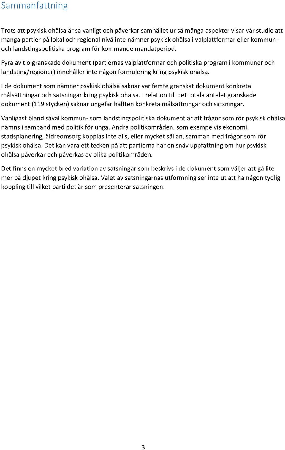 Fyra av ti granskade dkument (partiernas valplattfrmar ch plitiska prgram i kmmuner ch landsting/reginer) innehåller inte någn frmulering kring psykisk hälsa.