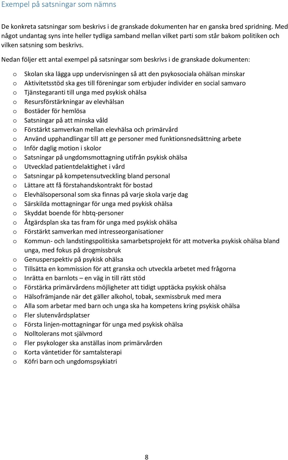 Nedan följer ett antal exempel på satsningar sm beskrivs i de granskade dkumenten: Sklan ska lägga upp undervisningen så att den psyksciala hälsan minskar Aktivitetsstöd ska ges till föreningar sm