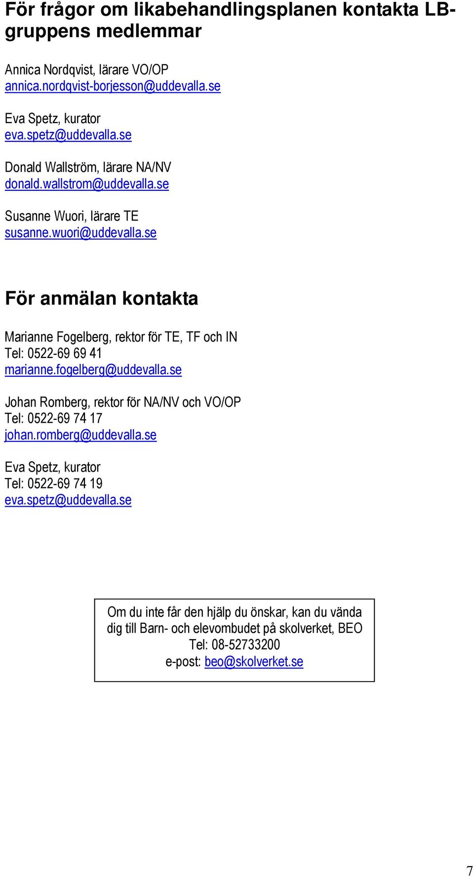 se För anmälan kontakta Marianne Fogelberg, rektor för TE, TF och IN Tel: 0522-69 69 41 marianne.fogelberg@uddevalla.