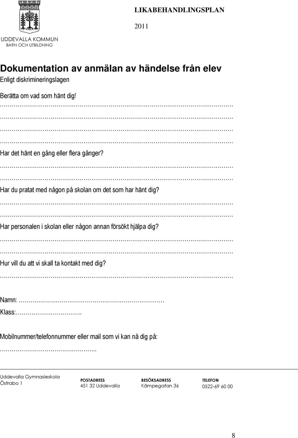 Har personalen i skolan eller någon annan försökt hjälpa dig? Hur vill du att vi skall ta kontakt med dig? Namn: Klass:.