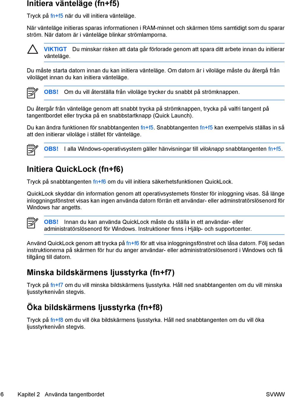 Du måste starta datorn innan du kan initiera vänteläge. Om datorn är i viloläge måste du återgå från viloläget innan du kan initiera vänteläge. OBS!