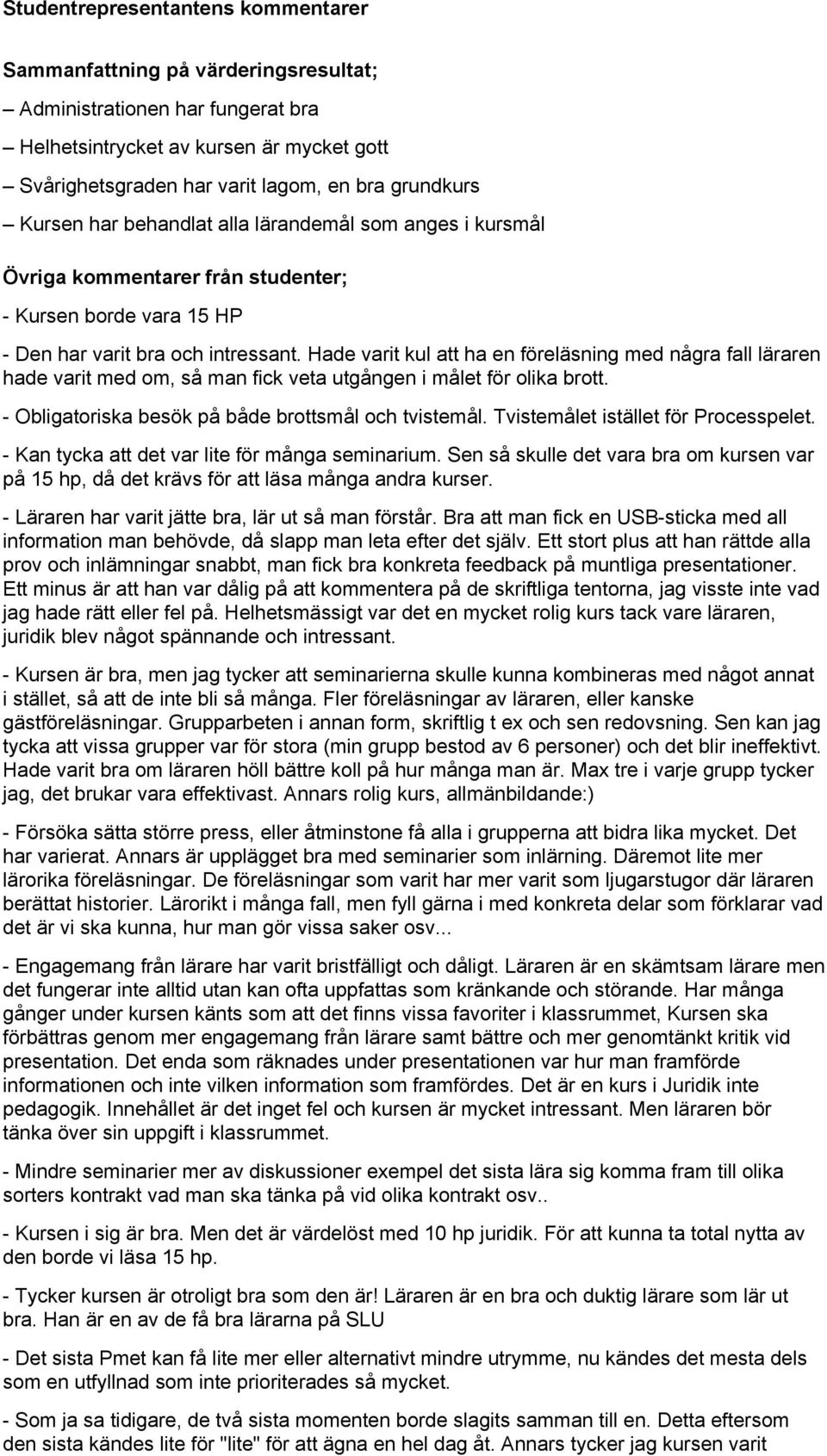 Hade varit kul att ha en föreläsning med några fall läraren hade varit med om, så man fick veta utgången i målet för olika brott. - Obligatoriska besök på både brottsmål och tvistemål.