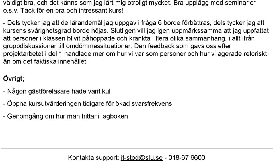 Slutligen vill jag igen uppmärkssamma att jag uppfattat att personer i klassen blivit påhoppade och kränkta i flera olika sammanhang, i allt ifrån gruppdiskussioner till omdömmessituationer.