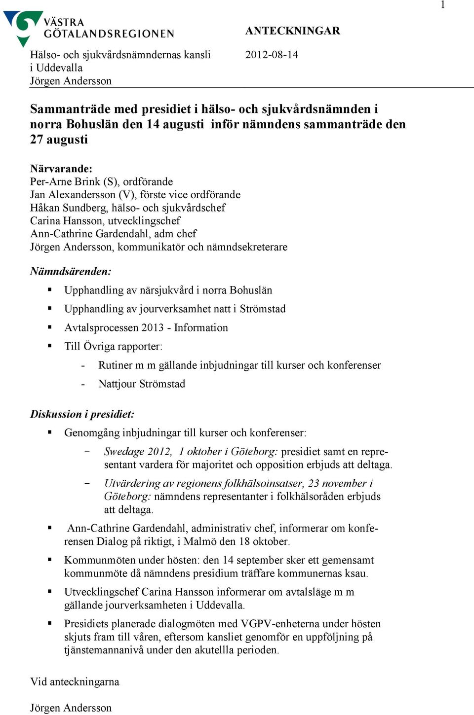 Ann-Cathrine Gardendahl, adm chef Jörgen Andersson, kommunikatör och nämndsekreterare Nämndsärenden: Upphandling av närsjukvård i norra Bohuslän Upphandling av jourverksamhet natt i Strömstad