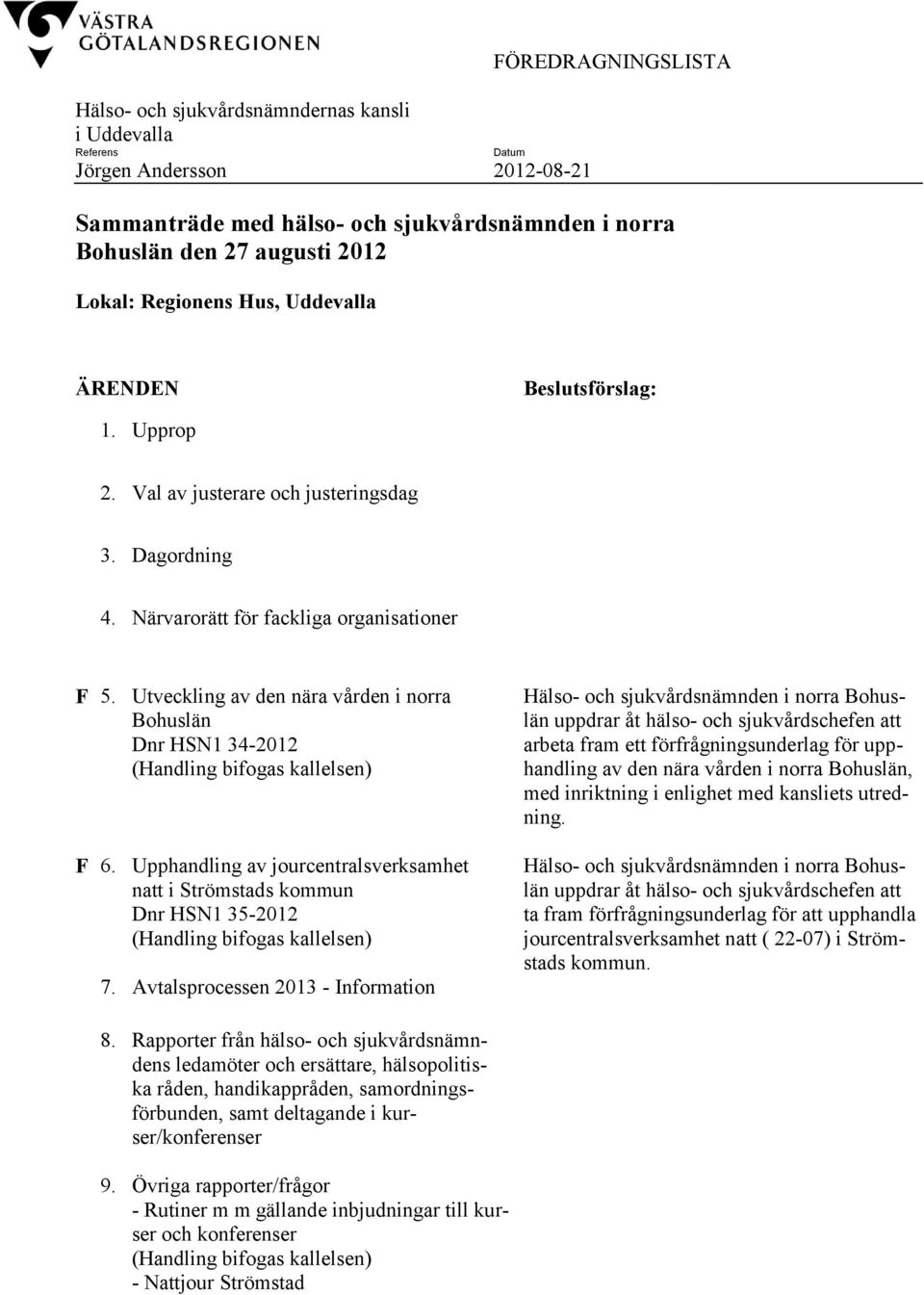 Utveckling av den nära vården i norra Bohuslän Dnr HSN1 34-2012 (Handling bifogas kallelsen) F 6.