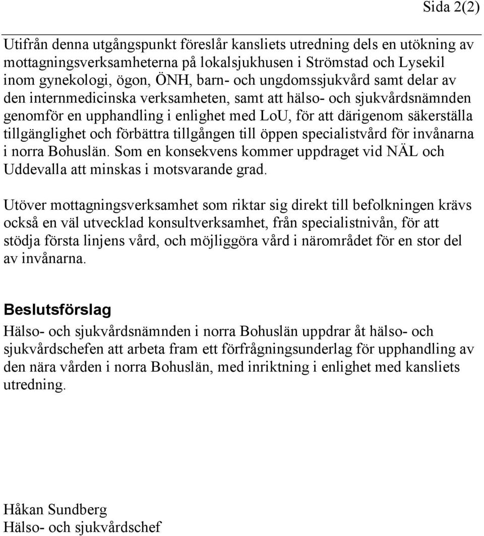 förbättra tillgången till öppen specialistvård för invånarna i norra Bohuslän. Som en konsekvens kommer uppdraget vid NÄL och Uddevalla att minskas i motsvarande grad.