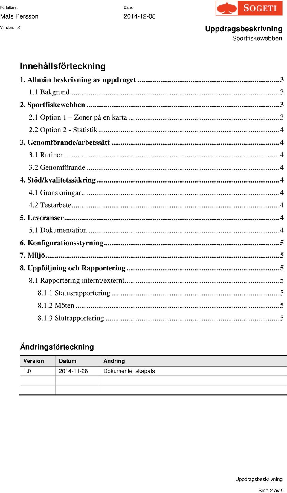 .. 4 5.1 Dokumentation... 4 6. Konfigurationsstyrning... 5 7. Miljö... 5 8. Uppföljning och Rapportering... 5 8.1 Rapportering internt/externt... 5 8.1.1 Statusrapportering.