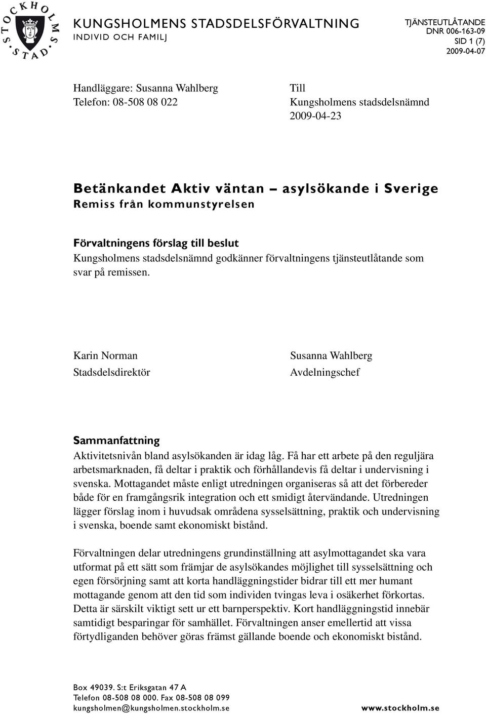 på remissen. Karin Norman Stadsdelsdirektör Susanna Wahlberg Avdelningschef Sammanfattning Aktivitetsnivån bland asylsökanden är idag låg.