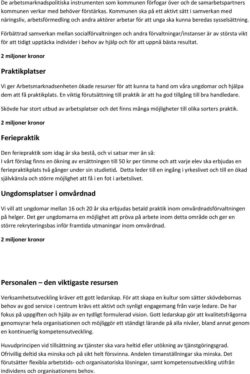 Förbättrad samverkan mellan socialförvaltningen och andra förvaltningar/instanser är av största vikt för att tidigt upptäcka individer i behov av hjälp och för att uppnå bästa resultat.