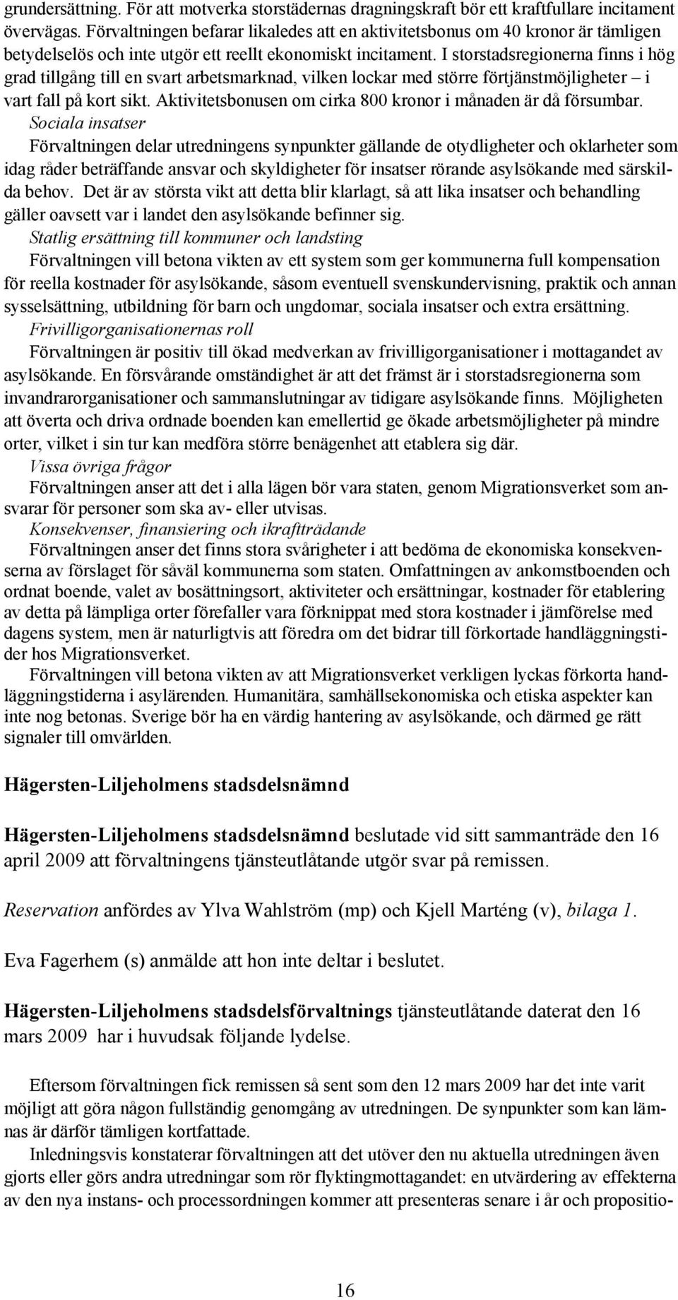 I storstadsregionerna finns i hög grad tillgång till en svart arbetsmarknad, vilken lockar med större förtjänstmöjligheter i vart fall på kort sikt.