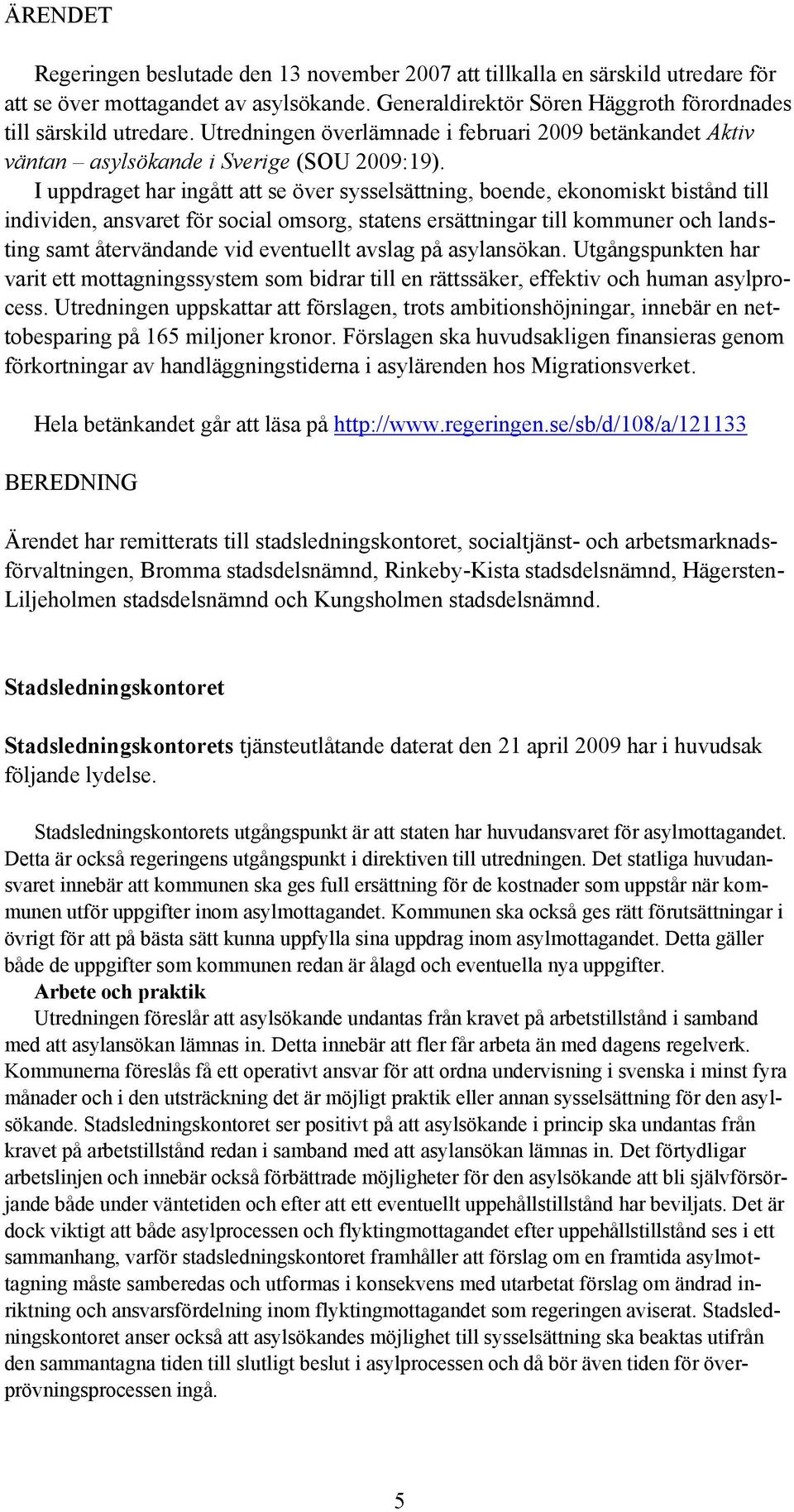 I uppdraget har ingått att se över sysselsättning, boende, ekonomiskt bistånd till individen, ansvaret för social omsorg, statens ersättningar till kommuner och landsting samt återvändande vid