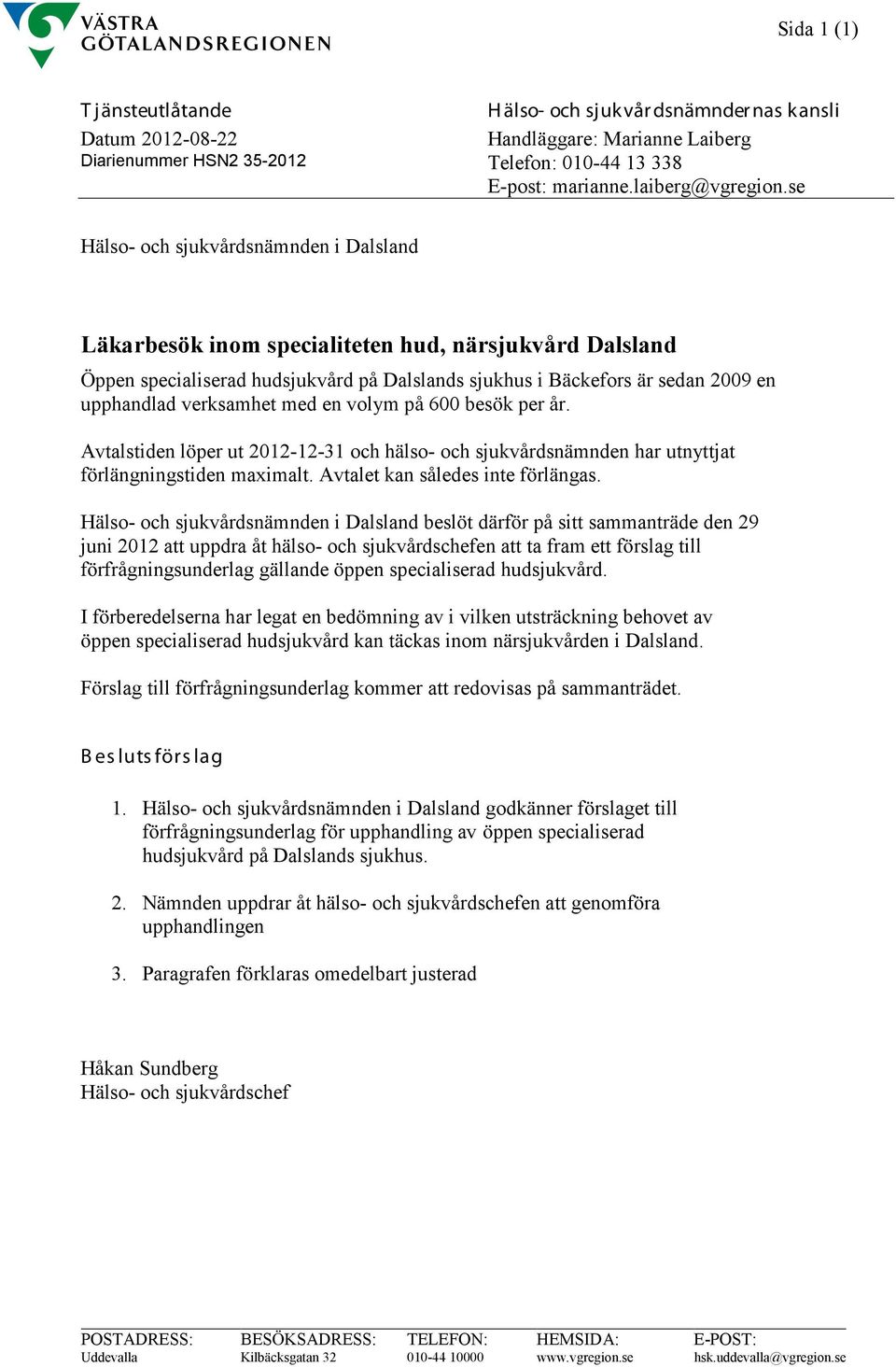 verksamhet med en volym på 600 besök per år. Avtalstiden löper ut 20121231 och hälso och sjukvårdsnämnden har utnyttjat förlängningstiden maximalt. Avtalet kan således inte förlängas.